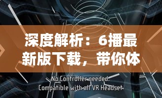 深度解析：6播最新版下載，帶你體驗(yàn)全新視聽盛宴