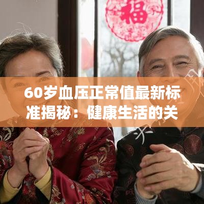 60歲血壓正常值最新標(biāo)準(zhǔn)揭秘：健康生活的關(guān)鍵指標(biāo)