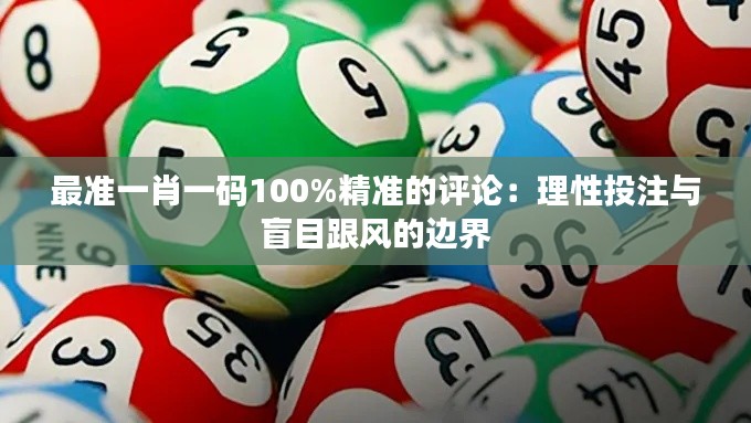 最準一肖一碼100%精準的評論：理性投注與盲目跟風(fēng)的邊界