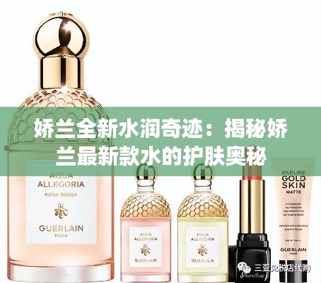 嬌蘭全新水潤奇跡：揭秘嬌蘭最新款水的護(hù)膚奧秘
