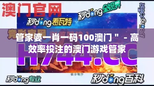 管家婆一肖一碼100澳門＂ - 高效率投注的澳門游戲管家