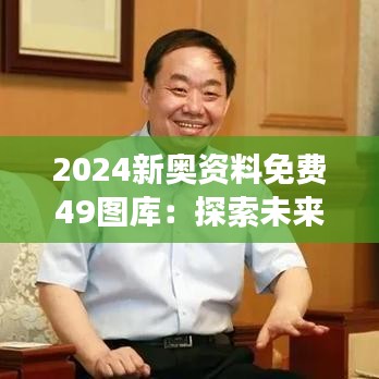 2024新奧資料免費49圖庫：探索未來設計趨勢的新場所