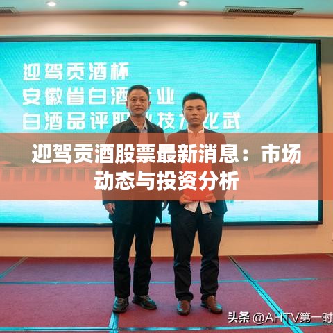 迎駕貢酒股票最新消息：市場動態(tài)與投資分析
