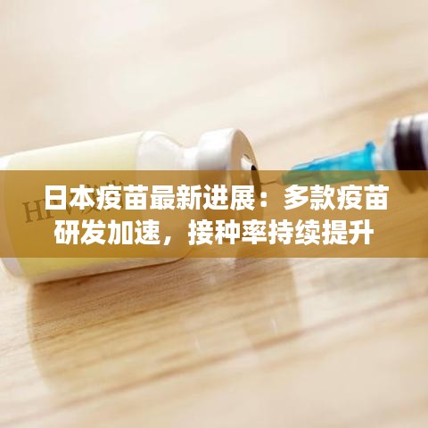 日本疫苗最新進展：多款疫苗研發(fā)加速，接種率持續(xù)提升