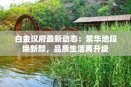 白金漢府最新動態(tài)：繁華地段煥新顏，品質(zhì)生活再升級