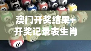 澳門開獎結(jié)果+開獎記錄表生肖348期：生肖彩的數(shù)字游戲法則