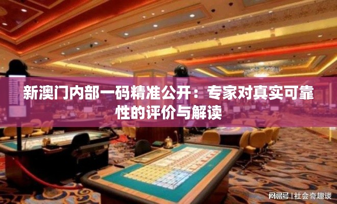 新澳門內(nèi)部一碼精準(zhǔn)公開：專家對(duì)真實(shí)可靠性的評(píng)價(jià)與解讀