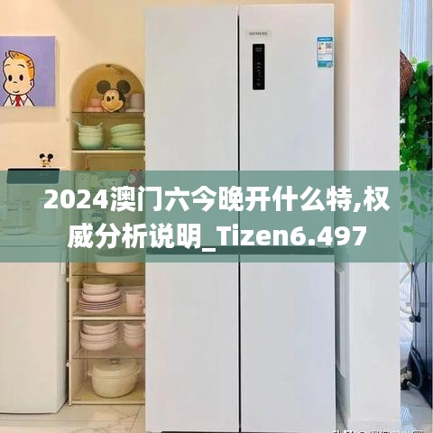 2024澳門(mén)六今晚開(kāi)什么特,權(quán)威分析說(shuō)明_Tizen6.497