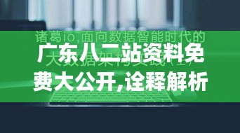 廣東八二站資料免費大公開,詮釋解析落實_FHD5.477