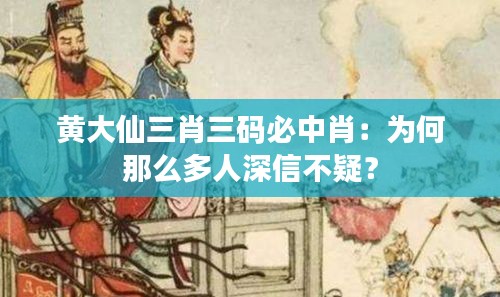 黃大仙三肖三碼必中肖：為何那么多人深信不疑？