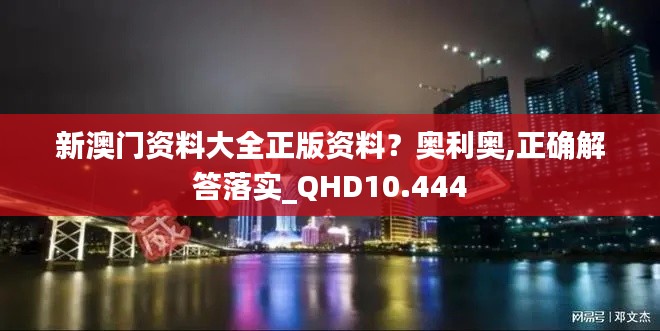 新澳門資料大全正版資料？奧利奧,正確解答落實_QHD10.444