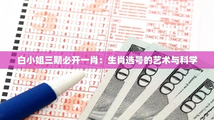 白小姐三期必開一肖：生肖選號的藝術(shù)與科學(xué)