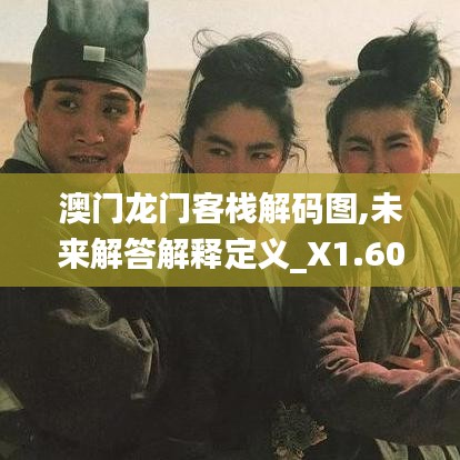 澳門(mén)龍門(mén)客棧解碼圖,未來(lái)解答解釋定義_X1.604