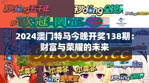 2024澳門特馬今晚開獎138期：財富與榮耀的未來