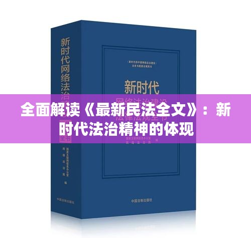 全面解讀《最新民法全文》：新時(shí)代法治精神的體現(xiàn)