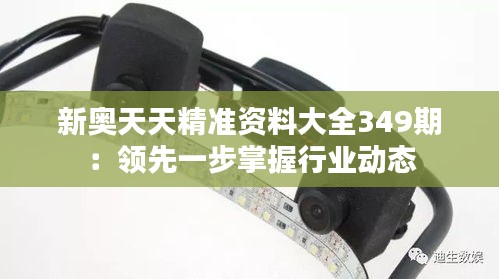 新奧天天精準(zhǔn)資料大全349期：領(lǐng)先一步掌握行業(yè)動態(tài)
