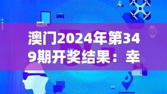 澳門2024年第349期開獎(jiǎng)結(jié)果：幸運(yùn)與機(jī)遇，數(shù)字的魔力