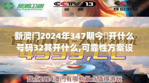 新澳門2024年347期今睌開什么號(hào)碼32其開什么,可靠性方案設(shè)計(jì)_體驗(yàn)版7.643