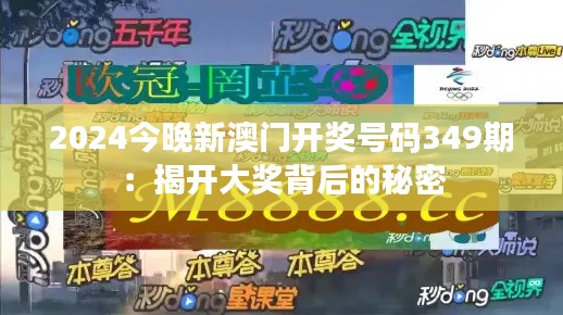 2024今晚新澳門開獎(jiǎng)號(hào)碼349期：揭開大獎(jiǎng)背后的秘密