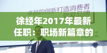 徐經(jīng)年2017年最新任職：職場新篇章的開啟