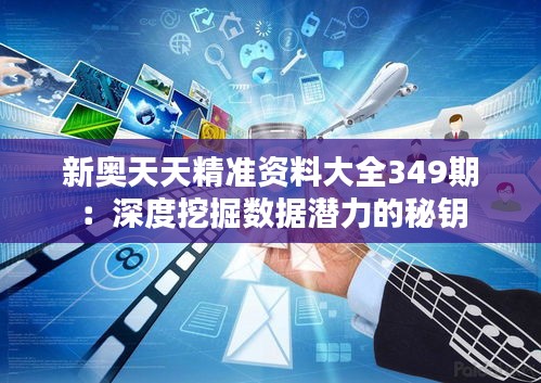 新奧天天精準資料大全349期：深度挖掘數據潛力的秘鑰