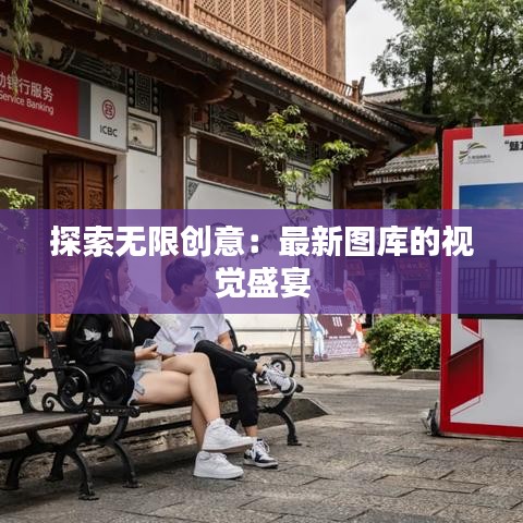 探索無限創(chuàng)意：最新圖庫的視覺盛宴