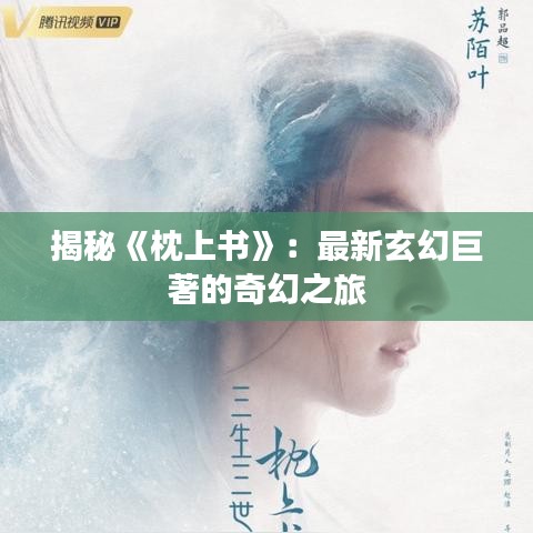 揭秘《枕上書》：最新玄幻巨著的奇幻之旅