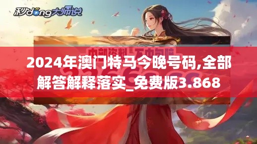 2024年澳門特馬今晚號(hào)碼,全部解答解釋落實(shí)_免費(fèi)版3.868