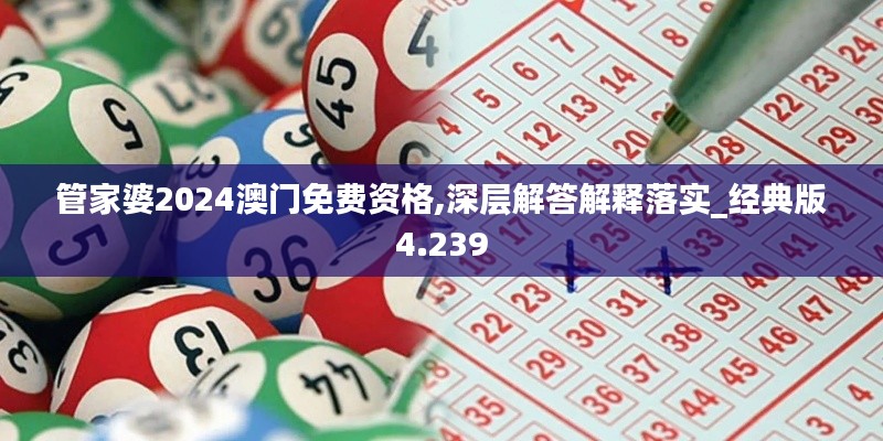 管家婆2024澳門免費資格,深層解答解釋落實_經(jīng)典版4.239