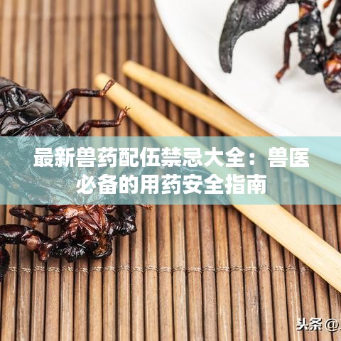 最新獸藥配伍禁忌大全：獸醫(yī)必備的用藥安全指南