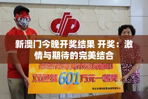 新澳門今晚開獎結(jié)果 開獎：激情與期待的完美結(jié)合