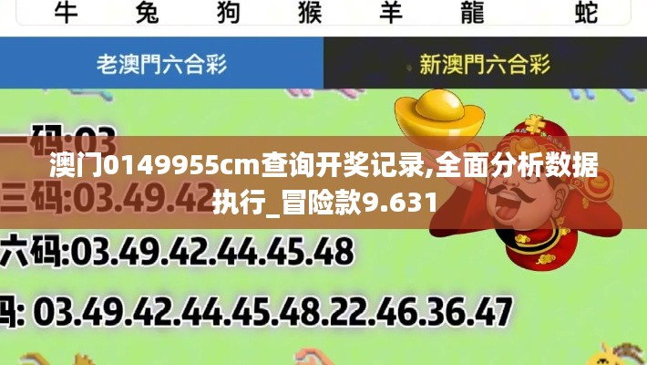 澳門0149955cm查詢開獎記錄,全面分析數(shù)據(jù)執(zhí)行_冒險款9.631