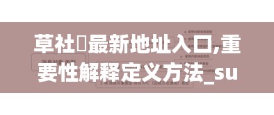 草社區(qū)最新地址入口,重要性解釋定義方法_suite10.481