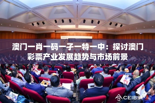 澳門一肖一碼一孑一特一中：探討澳門彩票產(chǎn)業(yè)發(fā)展趨勢與市場前景