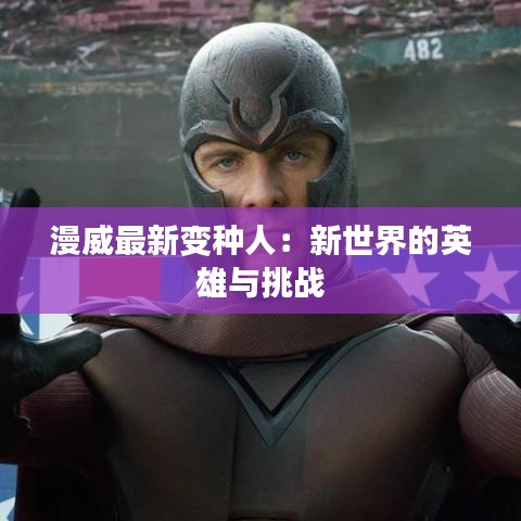 漫威最新變種人：新世界的英雄與挑戰(zhàn)