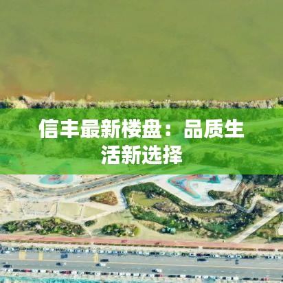 信豐最新樓盤：品質(zhì)生活新選擇