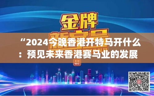“2024今晚香港開特馬開什么：預(yù)見未來香港賽馬業(yè)的發(fā)展與創(chuàng)新”