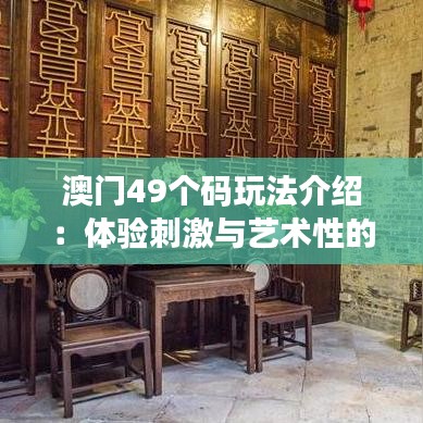 澳門49個碼玩法介紹：體驗刺激與藝術性的完美融合
