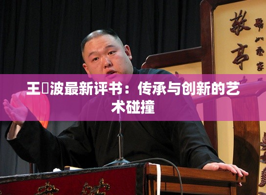 王玥波最新評書：傳承與創(chuàng)新的藝術碰撞