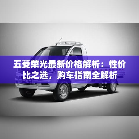 五菱榮光最新價格解析：性價比之選，購車指南全解析