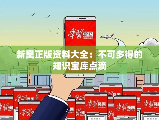 新奧正版資料大全：不可多得的知識寶庫點(diǎn)滴