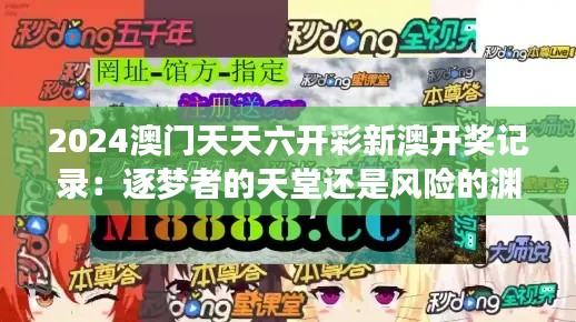 2024澳門天天六開彩新澳開獎(jiǎng)記錄：逐夢(mèng)者的天堂還是風(fēng)險(xiǎn)的淵藪？