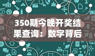 350期今晚開(kāi)獎(jiǎng)結(jié)果查詢(xún)：數(shù)字背后的秘密，今晚將揭曉誰(shuí)將成為幸運(yùn)之星