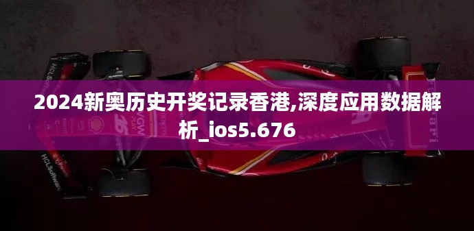 2024新奧歷史開獎記錄香港,深度應(yīng)用數(shù)據(jù)解析_ios5.676