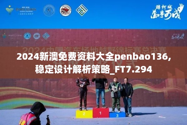 2024新澳免費(fèi)資料大全penbao136,穩(wěn)定設(shè)計(jì)解析策略_FT7.294