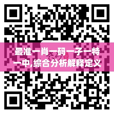 最準(zhǔn)一肖一碼一孑一特一中,綜合分析解釋定義_WP17.131