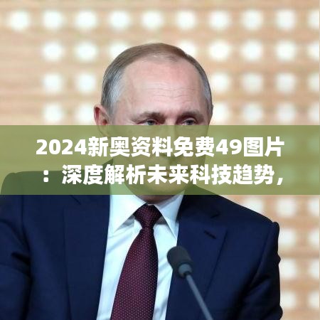 2024新奧資料免費(fèi)49圖片：深度解析未來(lái)科技趨勢(shì)，洞察行業(yè)新動(dòng)向