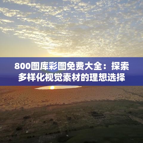 800圖庫(kù)彩圖免費(fèi)大全：探索多樣化視覺(jué)素材的理想選擇
