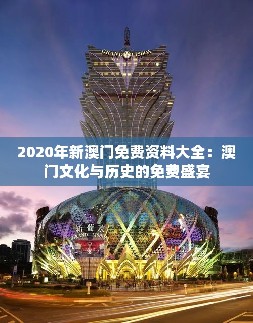 2020年新澳門免費(fèi)資料大全：澳門文化與歷史的免費(fèi)盛宴