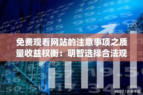 免費(fèi)觀看網(wǎng)站的注意事項(xiàng)之質(zhì)量收益權(quán)衡：明智選擇合法觀看平臺